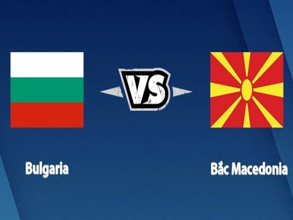 Dự đoán bóng đá Bulgaria vs Bắc Macedonia, 23h00 ngày 2/6