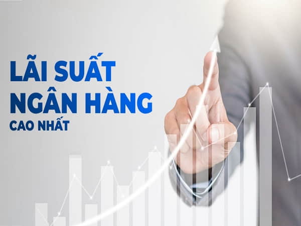 Lãi suất gửi ngân hàng nào cao nhất hiện nay?