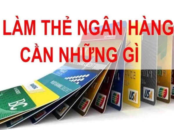 Làm thẻ ATM cần những gì?