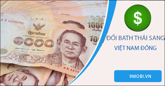 1 Bath Thái bằng bao nhiêu tiền Việt? 1 Bath Thái bằng bao nhiêu tiền Việt?