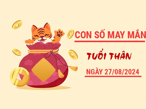 Con số may mắn tuổi Thân ngày 27/8/2024 thứ 3 hôm nay