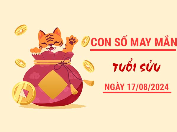 Con số may mắn tuổi Sửu ngày 17/8/2024 thứ 7 hôm nay