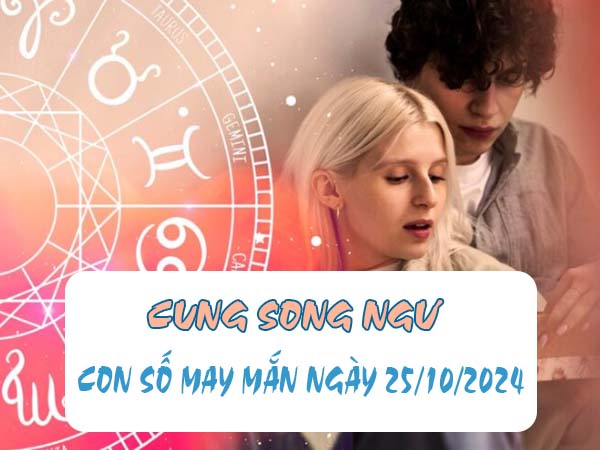 Danh sách con số may mắn cung Song Ngư ngày 25/10/2024