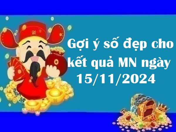 Gợi ý số đẹp cho kết quả MN ngày 15/11/2024 thứ 6