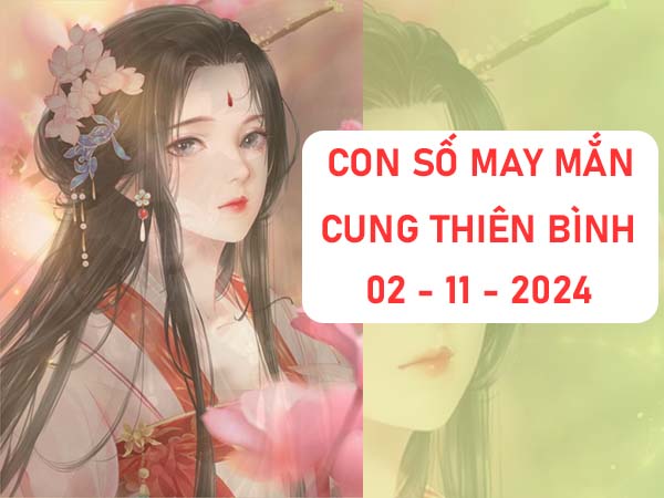 Các con số may mắn hay về cung Thiên Bình ngày 02/11/2024