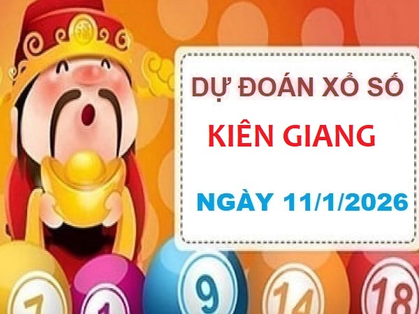 Dự đoán xổ số Kiên Giang ngày 11 tháng 1 năm 2026 siêu Vip