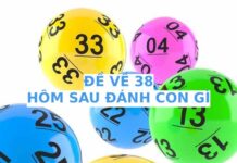 Hôm trước đề về 38 hôm sau ra con gì thu hút tài lộc Hôm trước đề về 38 hôm sau ra con gì thu hút tài lộc