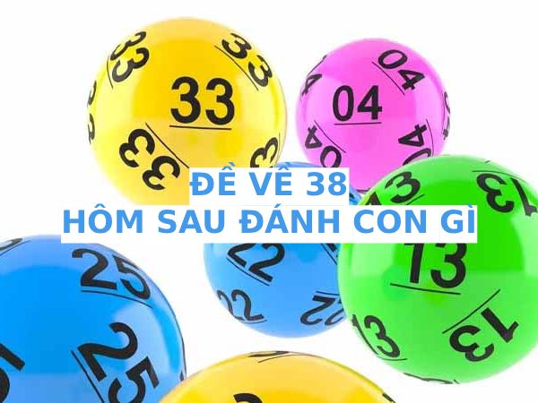 Hôm trước đề về 38 hôm sau ra con gì thu hút tài lộc Hôm trước đề về 38 hôm sau ra con gì thu hút tài lộc
