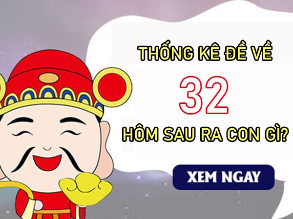 Thống kê đề về 32 hôm sau ra lô gì, tham khảo con gì?