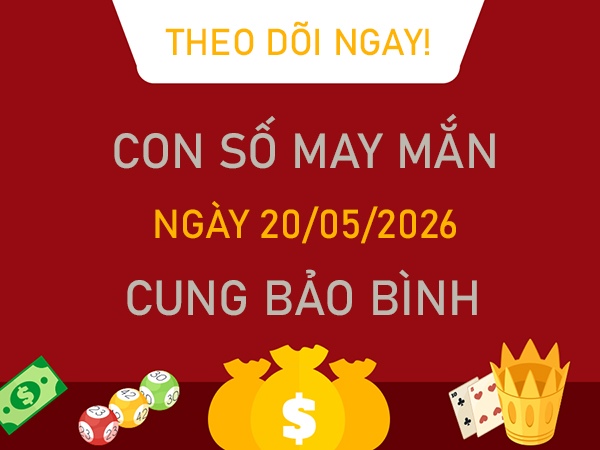 Con số may mắn hôm nay 20/5/2026 thứ 4 cung Bảo Bình