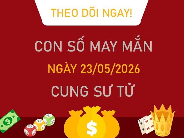 Con số may mắn hôm nay 23/5/2026 thứ 7 cung Sư Tử